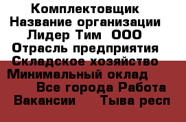 Комплектовщик › Название организации ­ Лидер Тим, ООО › Отрасль предприятия ­ Складское хозяйство › Минимальный оклад ­ 18 500 - Все города Работа » Вакансии   . Тыва респ.